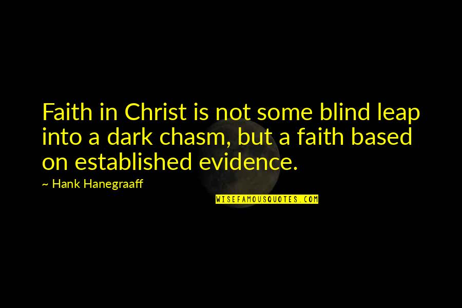Chrisman Quotes By Hank Hanegraaff: Faith in Christ is not some blind leap