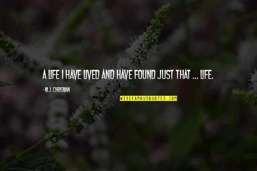 Chrisman Quotes By M.J. Chrisman: A life I have lived and have found