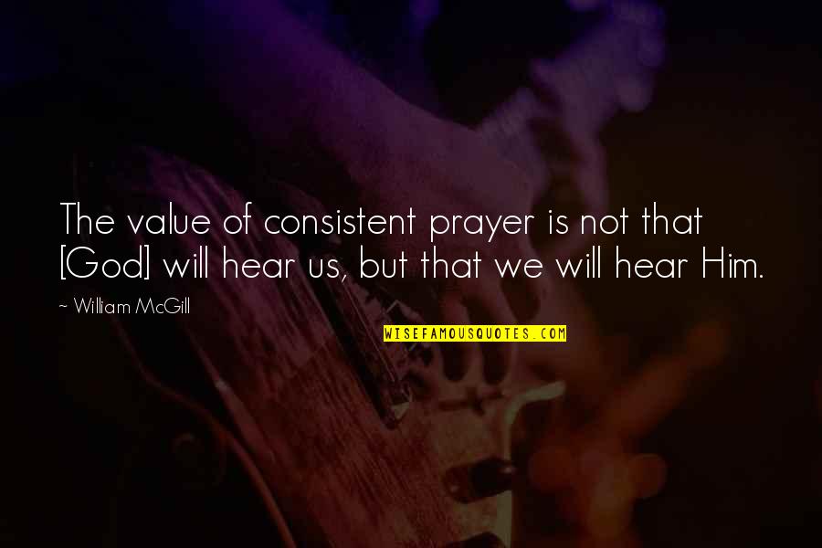 Chrisman Quotes By William McGill: The value of consistent prayer is not that