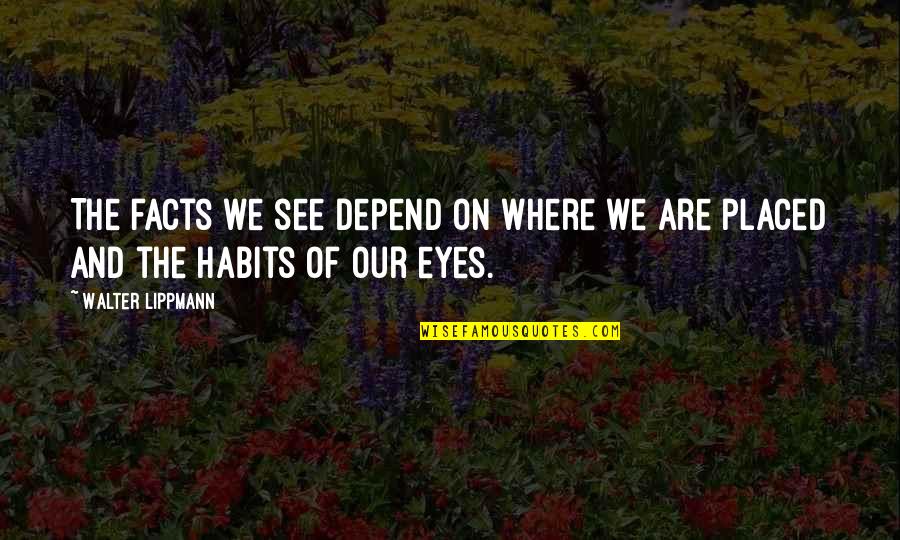 Chrisoula Kalogiannis Quotes By Walter Lippmann: The facts we see depend on where we