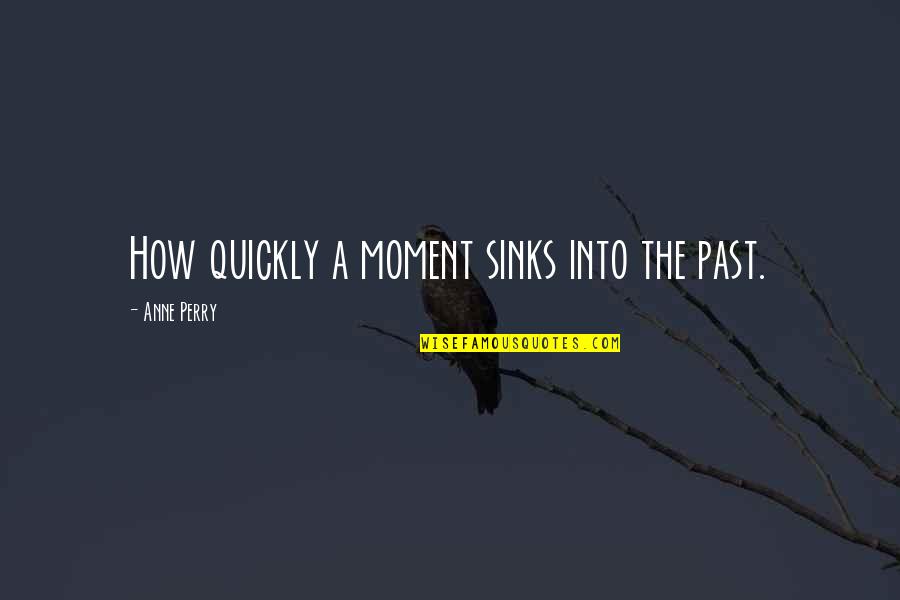 Chrisoula Maratos Quotes By Anne Perry: How quickly a moment sinks into the past.
