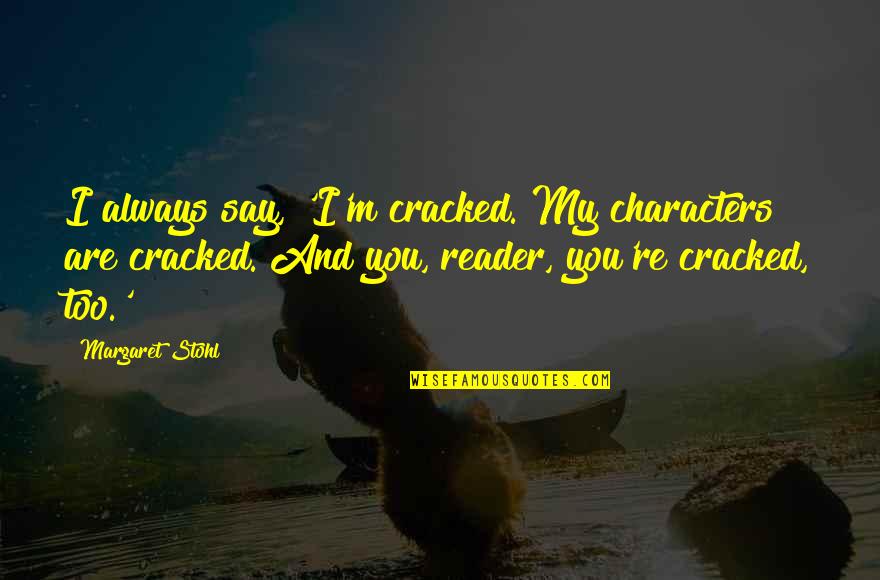 Chrisoula Maratos Quotes By Margaret Stohl: I always say, 'I'm cracked. My characters are