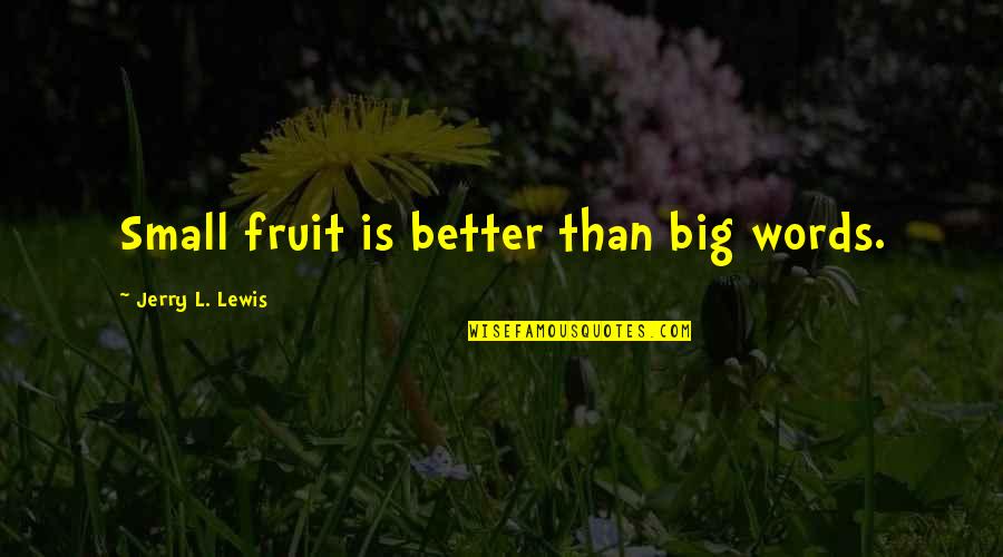 Chrisrian Quotes By Jerry L. Lewis: Small fruit is better than big words.