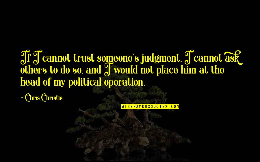 Chris's Quotes By Chris Christie: If I cannot trust someone's judgment, I cannot
