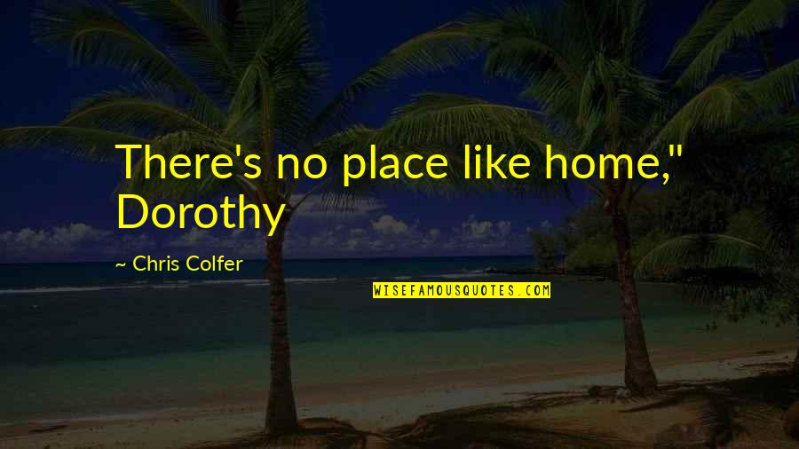 Chris's Quotes By Chris Colfer: There's no place like home," Dorothy