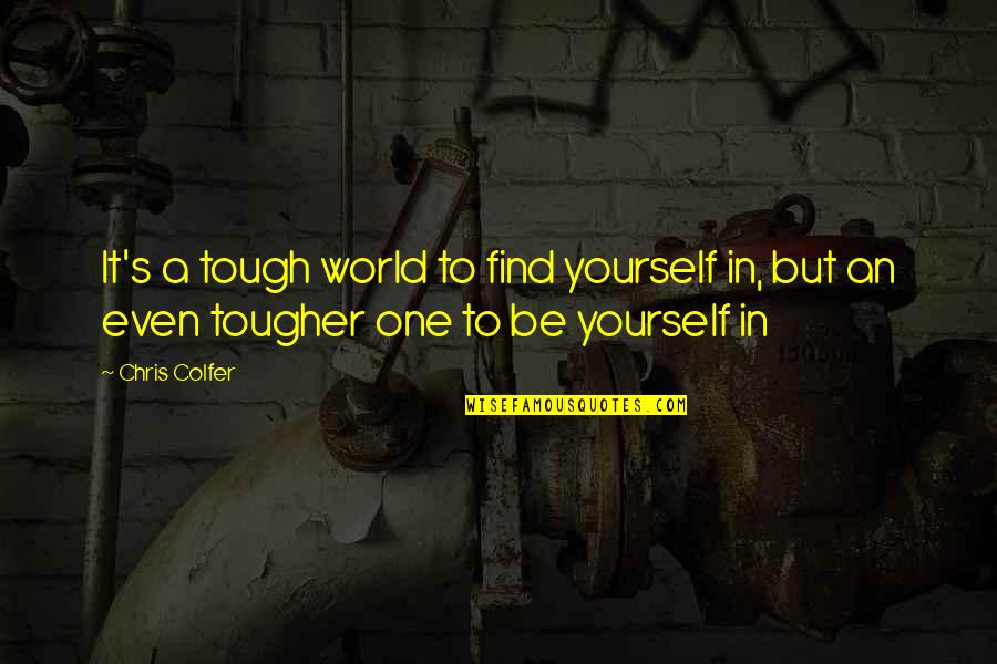 Chris's Quotes By Chris Colfer: It's a tough world to find yourself in,