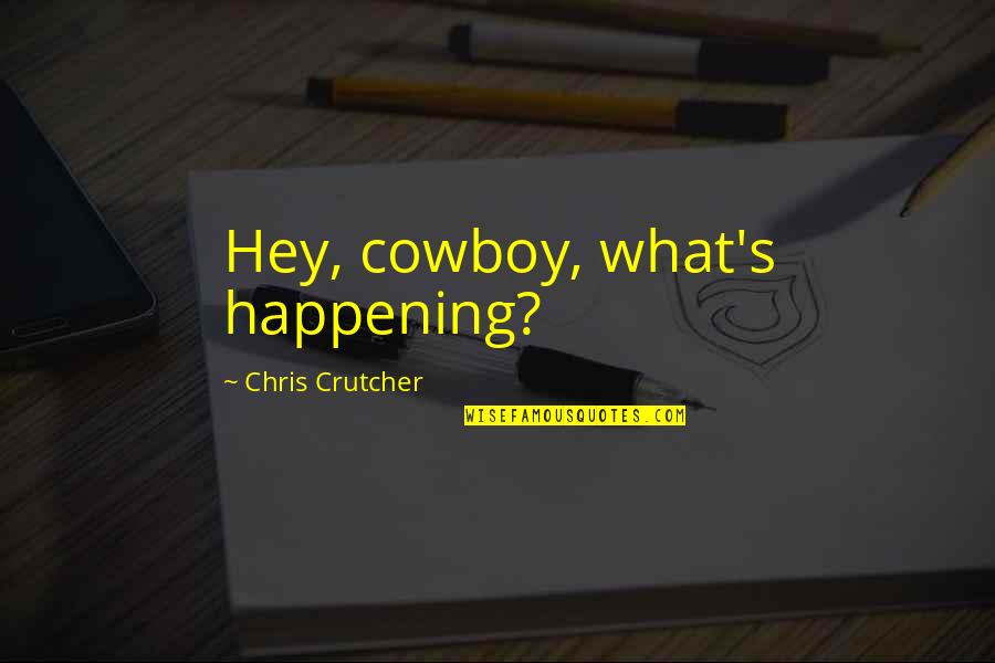 Chris's Quotes By Chris Crutcher: Hey, cowboy, what's happening?