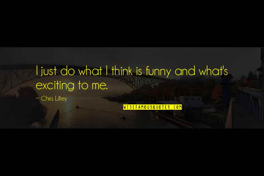 Chris's Quotes By Chris Lilley: I just do what I think is funny