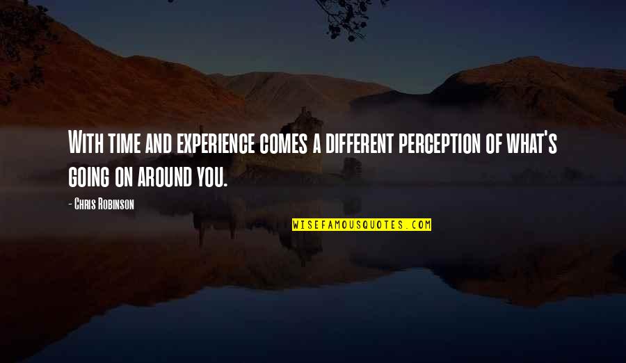 Chris's Quotes By Chris Robinson: With time and experience comes a different perception