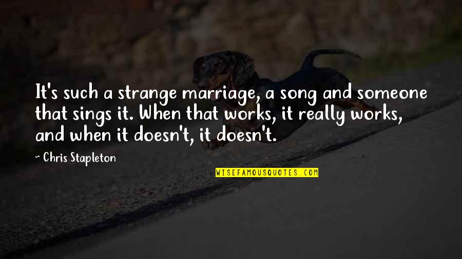 Chris's Quotes By Chris Stapleton: It's such a strange marriage, a song and