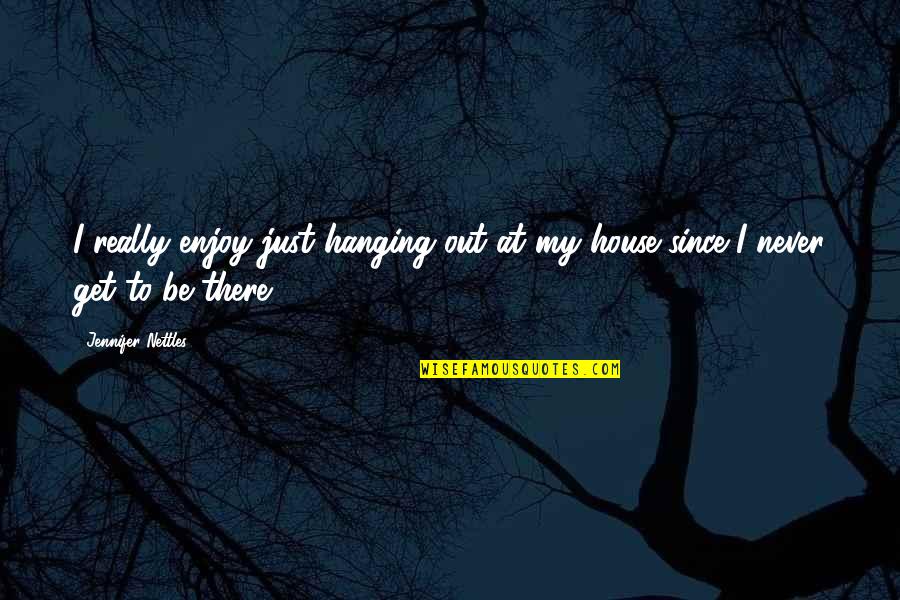 Chrissa Stands Strong Quotes By Jennifer Nettles: I really enjoy just hanging out at my Chrissa Stands Strong Quotes By Jennifer Nettles: I really enjoy just hanging out at my