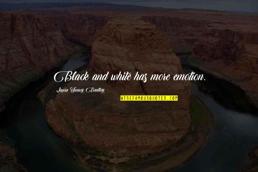 Chrissa Stands Strong Quotes By Laura Treacy Bentley: Black and white has more emotion. Chrissa Stands Strong Quotes By Laura Treacy Bentley: Black and white has more emotion.