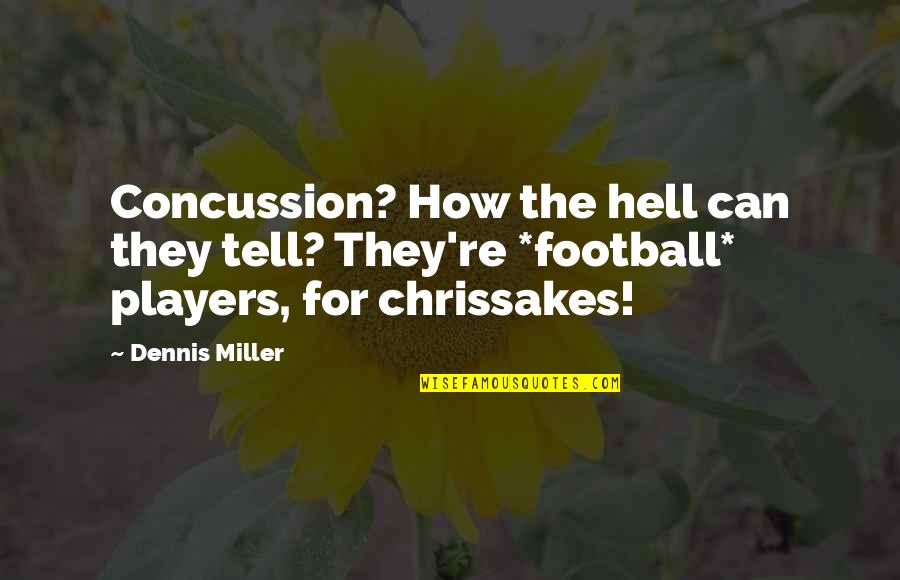 Chrissakes Quotes By Dennis Miller: Concussion? How the hell can they tell? They're