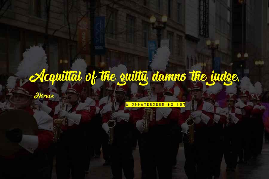 Chrissakes Quotes By Horace: Acquittal of the guilty damns the judge.