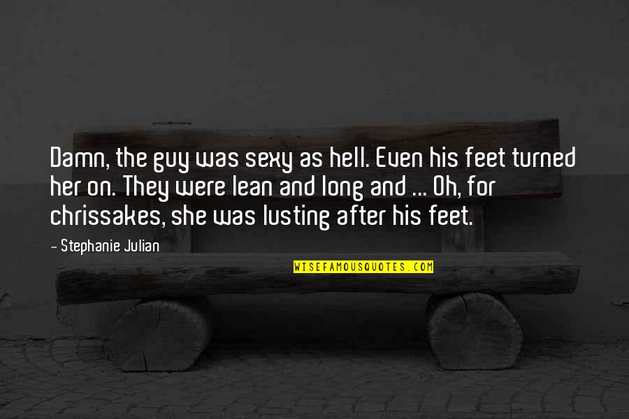 Chrissakes Quotes By Stephanie Julian: Damn, the guy was sexy as hell. Even