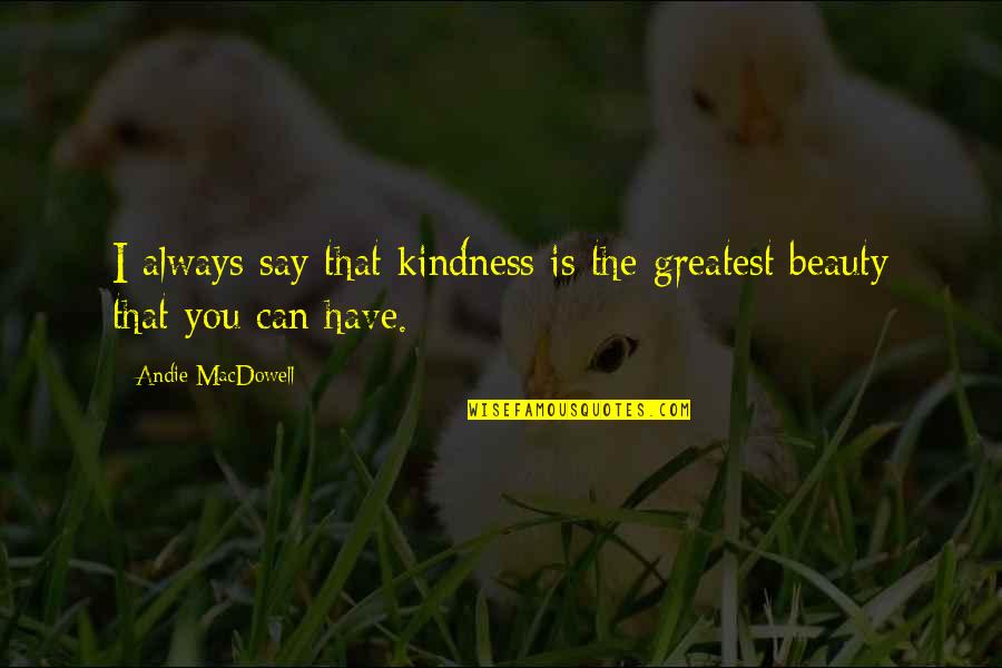 Chrissean Quotes By Andie MacDowell: I always say that kindness is the greatest