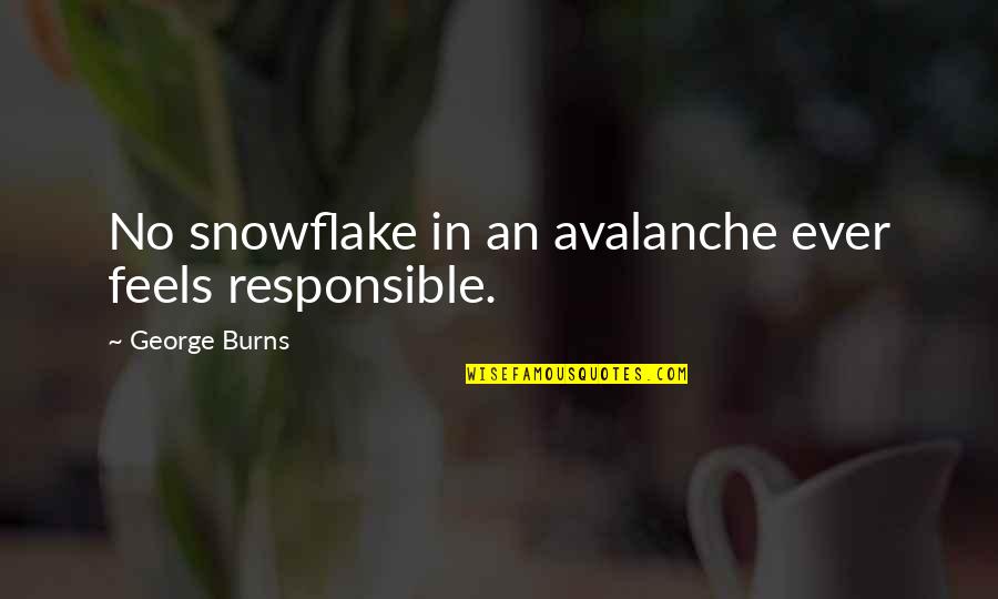 Chrissean Quotes By George Burns: No snowflake in an avalanche ever feels responsible.