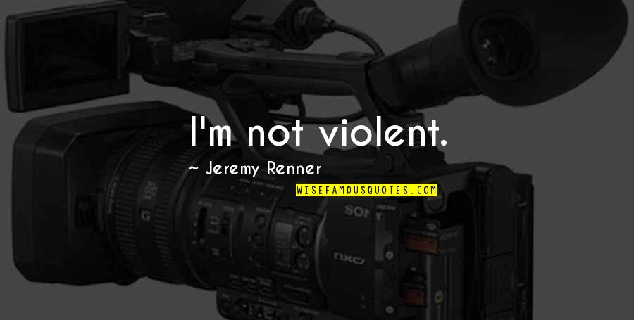 Chrissean Quotes By Jeremy Renner: I'm not violent.