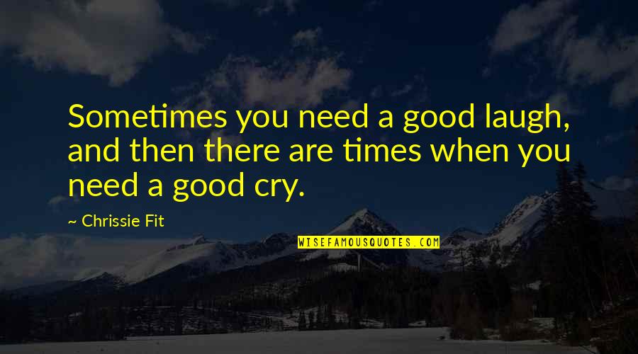 Chrissie Quotes By Chrissie Fit: Sometimes you need a good laugh, and then