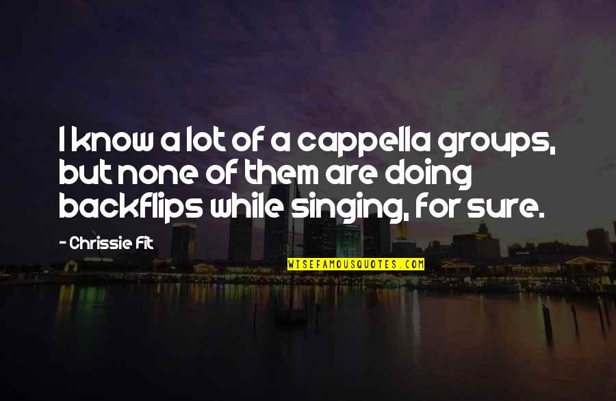 Chrissie Quotes By Chrissie Fit: I know a lot of a cappella groups,