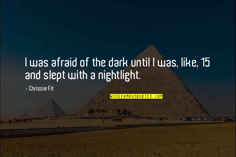 Chrissie Quotes By Chrissie Fit: I was afraid of the dark until I