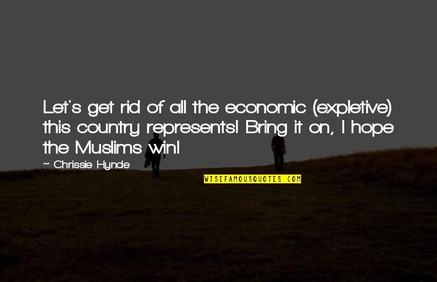Chrissie Quotes By Chrissie Hynde: Let's get rid of all the economic (expletive)