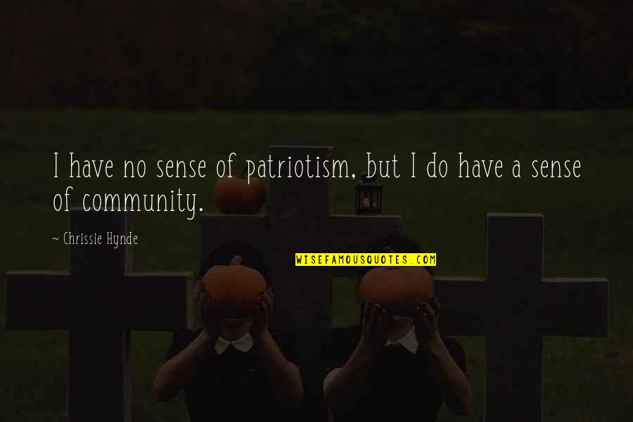 Chrissie Quotes By Chrissie Hynde: I have no sense of patriotism, but I