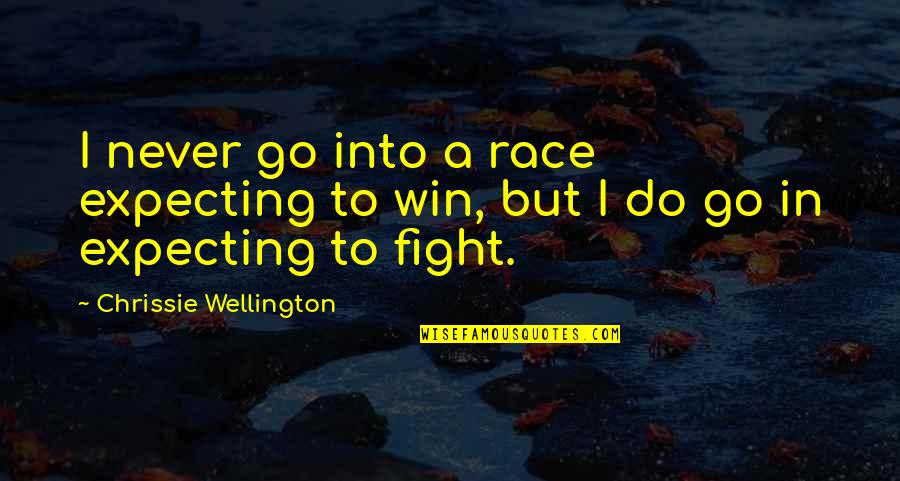 Chrissie Quotes By Chrissie Wellington: I never go into a race expecting to