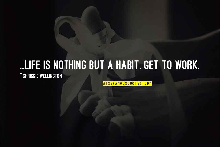 Chrissie Quotes By Chrissie Wellington: ...Life is nothing but a habit. Get to