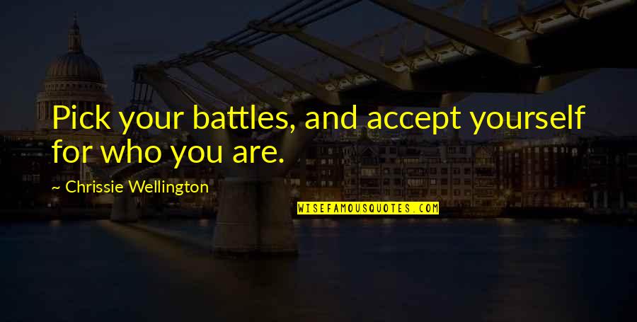 Chrissie Quotes By Chrissie Wellington: Pick your battles, and accept yourself for who