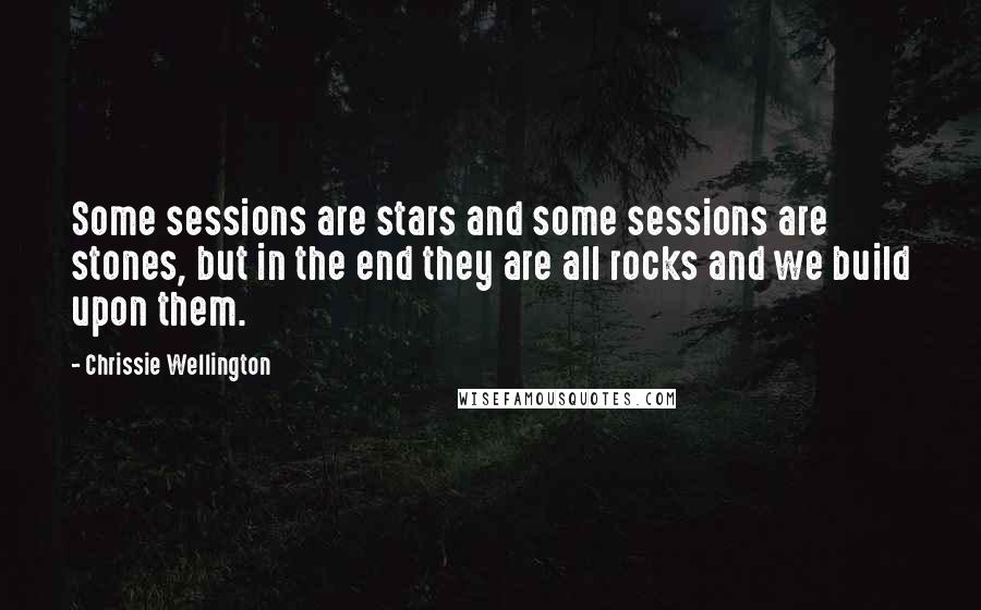 Chrissie Wellington quotes: Some sessions are stars and some sessions are stones, but in the end they are all rocks and we build upon them.