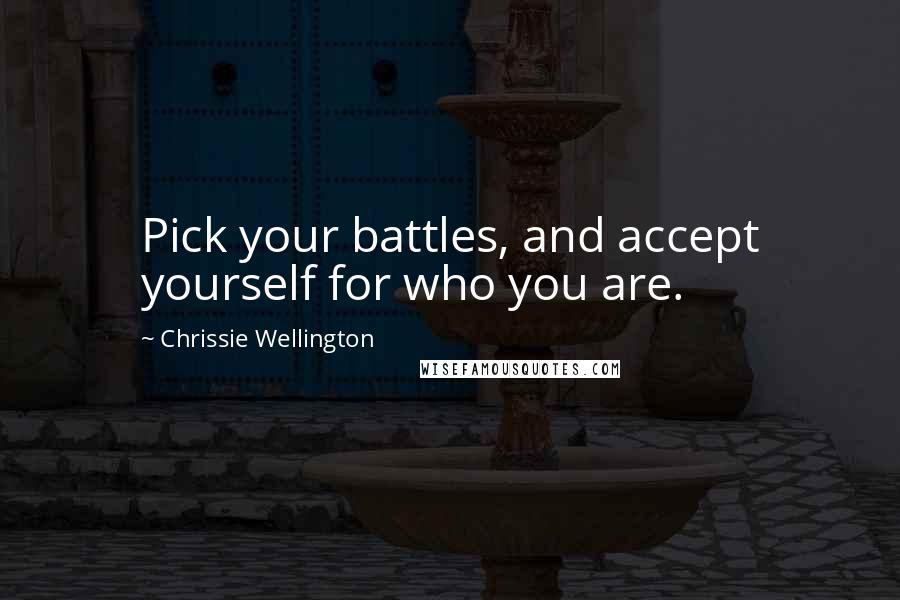 Chrissie Wellington quotes: Pick your battles, and accept yourself for who you are.