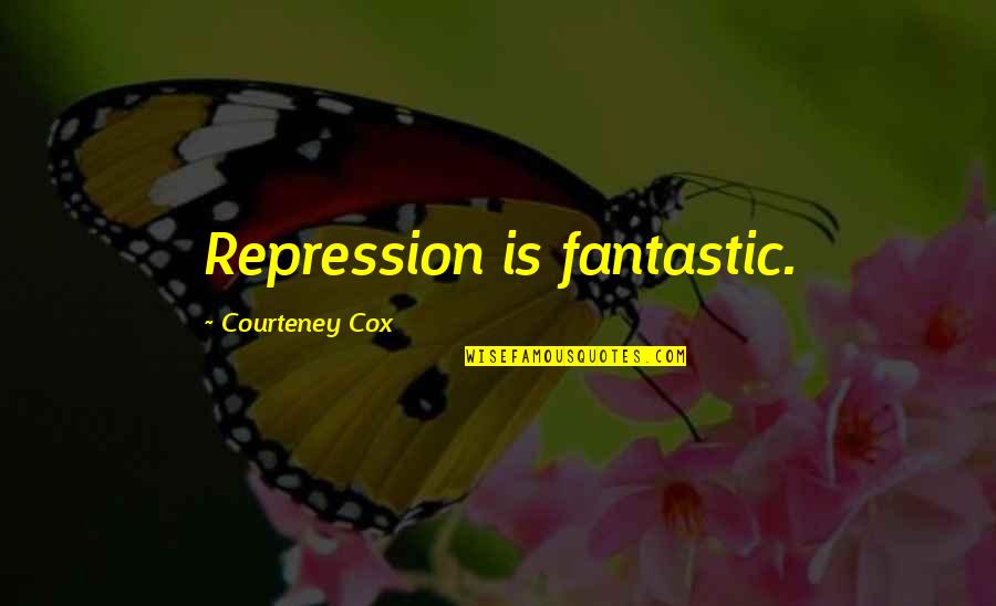 Chrissy Three's Company Quotes By Courteney Cox: Repression is fantastic. Chrissy Three's Company Quotes By Courteney Cox: Repression is fantastic.
