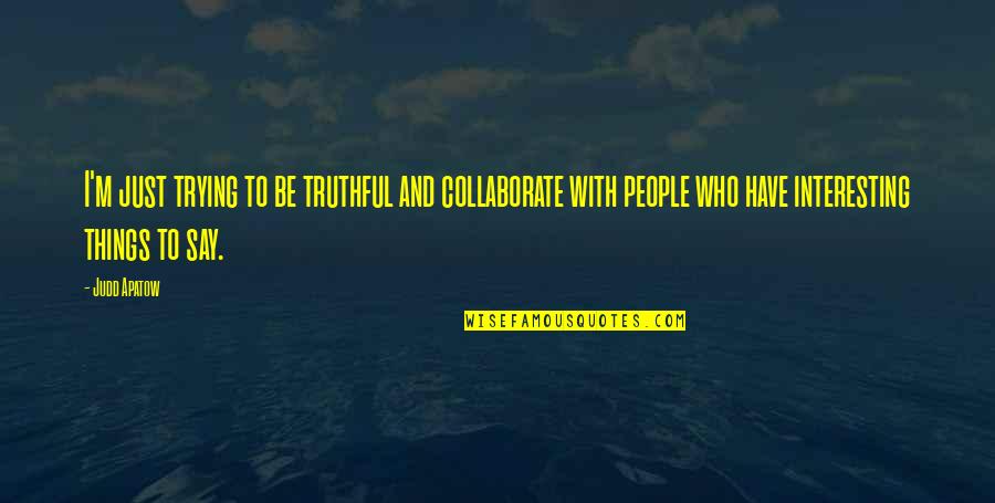 Chrissy Three's Company Quotes By Judd Apatow: I'm just trying to be truthful and collaborate Chrissy Three's Company Quotes By Judd Apatow: I'm just trying to be truthful and collaborate