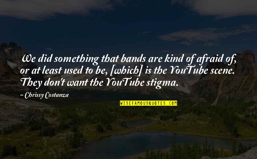 Chrissy's Quotes By Chrissy Costanza: We did something that bands are kind of Chrissy's Quotes By Chrissy Costanza: We did something that bands are kind of