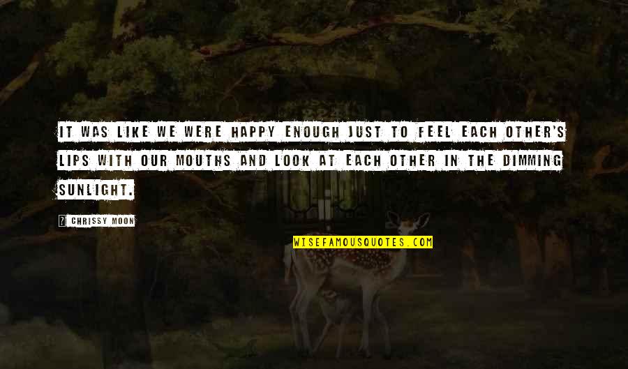 Chrissy's Quotes By Chrissy Moon: It was like we were happy enough just Chrissy's Quotes By Chrissy Moon: It was like we were happy enough just