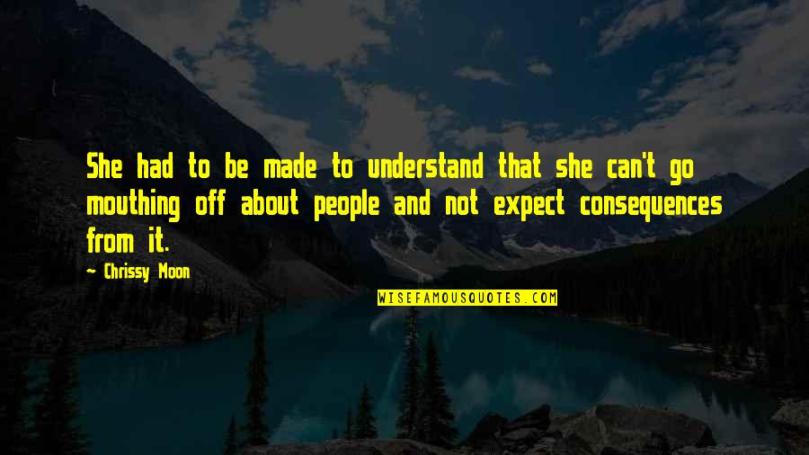 Chrissy's Quotes By Chrissy Moon: She had to be made to understand that Chrissy's Quotes By Chrissy Moon: She had to be made to understand that