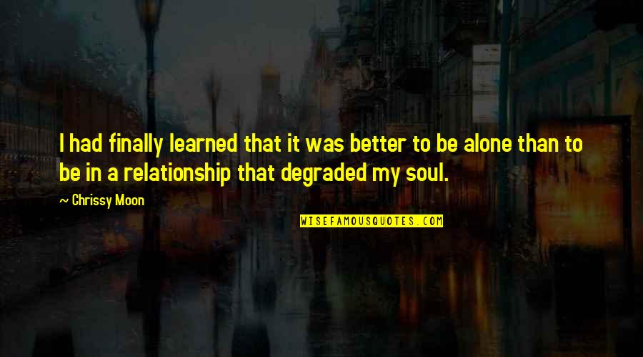 Chrissy's Quotes By Chrissy Moon: I had finally learned that it was better Chrissy's Quotes By Chrissy Moon: I had finally learned that it was better