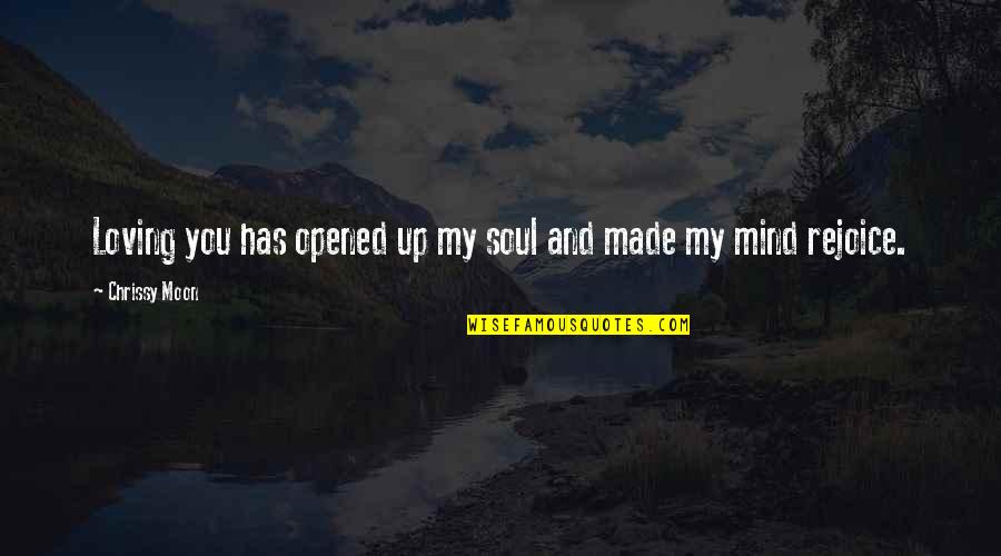 Chrissy's Quotes By Chrissy Moon: Loving you has opened up my soul and