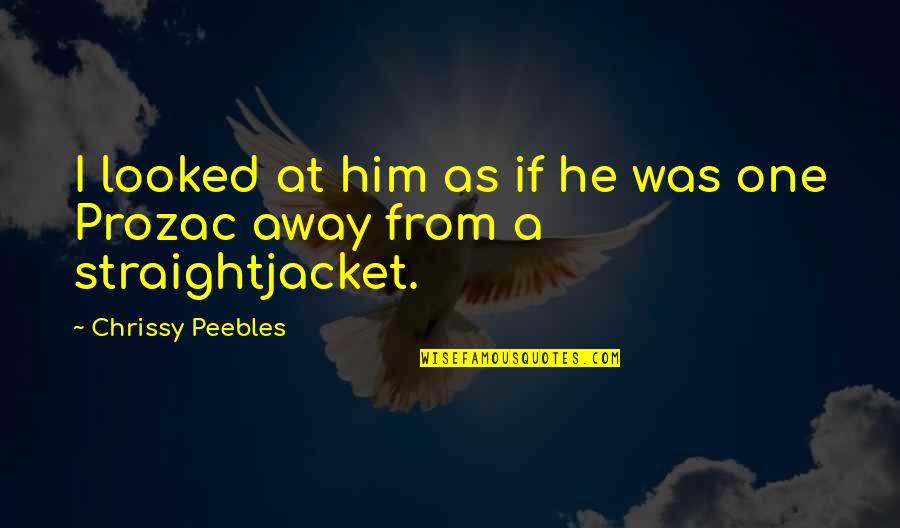 Chrissy's Quotes By Chrissy Peebles: I looked at him as if he was Chrissy's Quotes By Chrissy Peebles: I looked at him as if he was