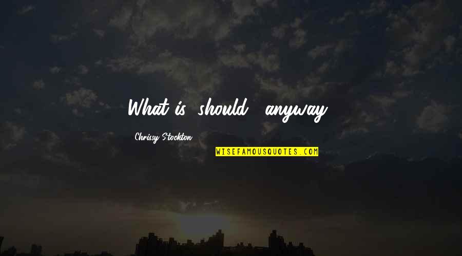 Chrissy's Quotes By Chrissy Stockton: What is "should," anyway? Chrissy's Quotes By Chrissy Stockton: What is "should," anyway?
