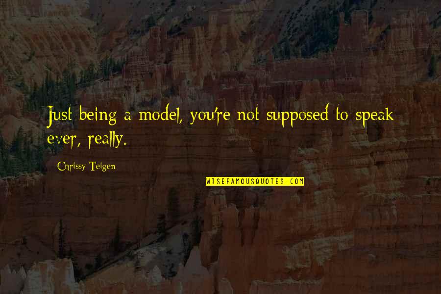 Chrissy's Quotes By Chrissy Teigen: Just being a model, you're not supposed to Chrissy's Quotes By Chrissy Teigen: Just being a model, you're not supposed to