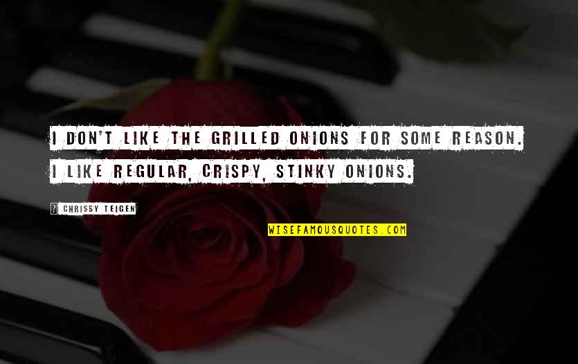 Chrissy's Quotes By Chrissy Teigen: I don't like the grilled onions for some