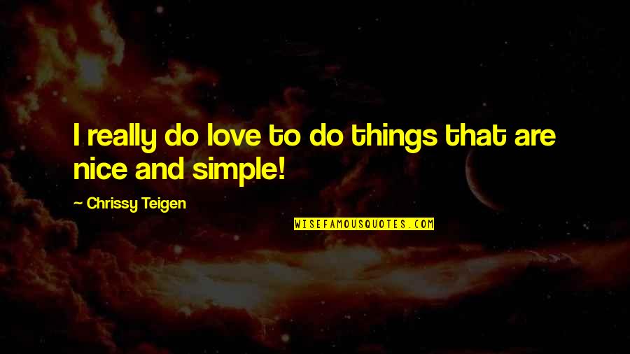 Chrissy's Quotes By Chrissy Teigen: I really do love to do things that Chrissy's Quotes By Chrissy Teigen: I really do love to do things that