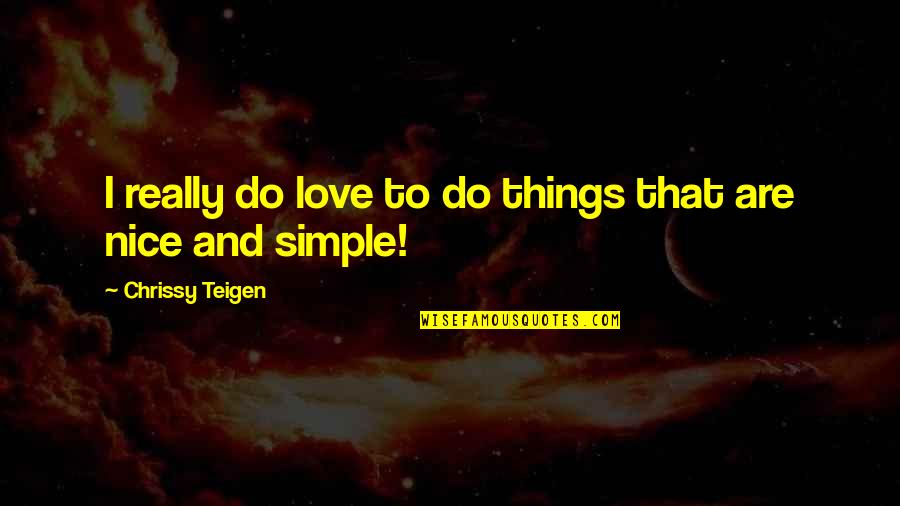 Chrissy's Quotes By Chrissy Teigen: I really do love to do things that