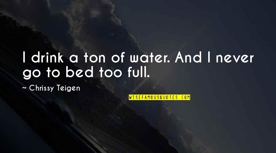 Chrissy's Quotes By Chrissy Teigen: I drink a ton of water. And I Chrissy's Quotes By Chrissy Teigen: I drink a ton of water. And I