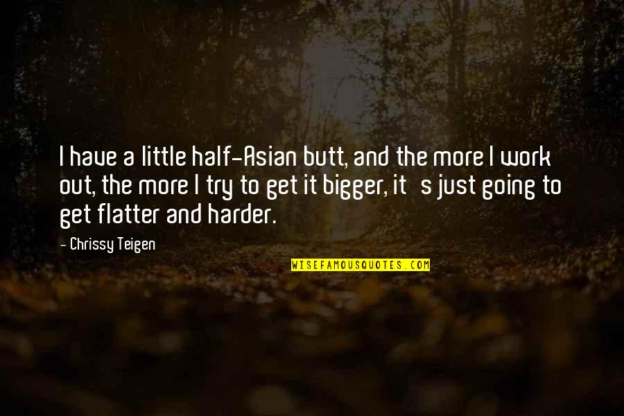 Chrissy's Quotes By Chrissy Teigen: I have a little half-Asian butt, and the Chrissy's Quotes By Chrissy Teigen: I have a little half-Asian butt, and the