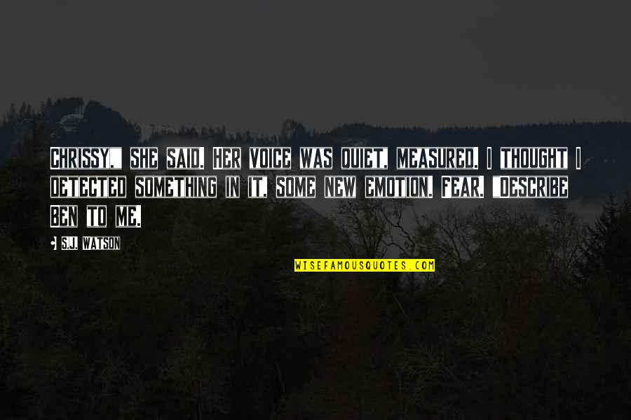 Chrissy's Quotes By S.J. Watson: Chrissy," she said. Her voice was quiet, measured. Chrissy's Quotes By S.J. Watson: Chrissy," she said. Her voice was quiet, measured.