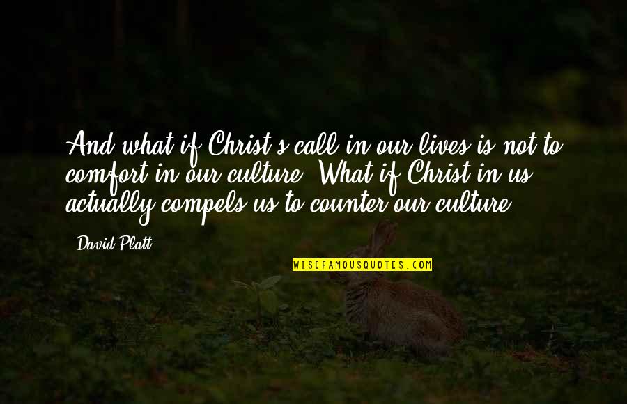 Christ And Culture Quotes By David Platt: And what if Christ's call in our lives