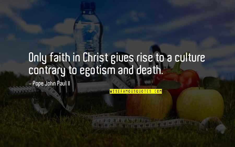 Christ And Culture Quotes By Pope John Paul II: Only faith in Christ gives rise to a